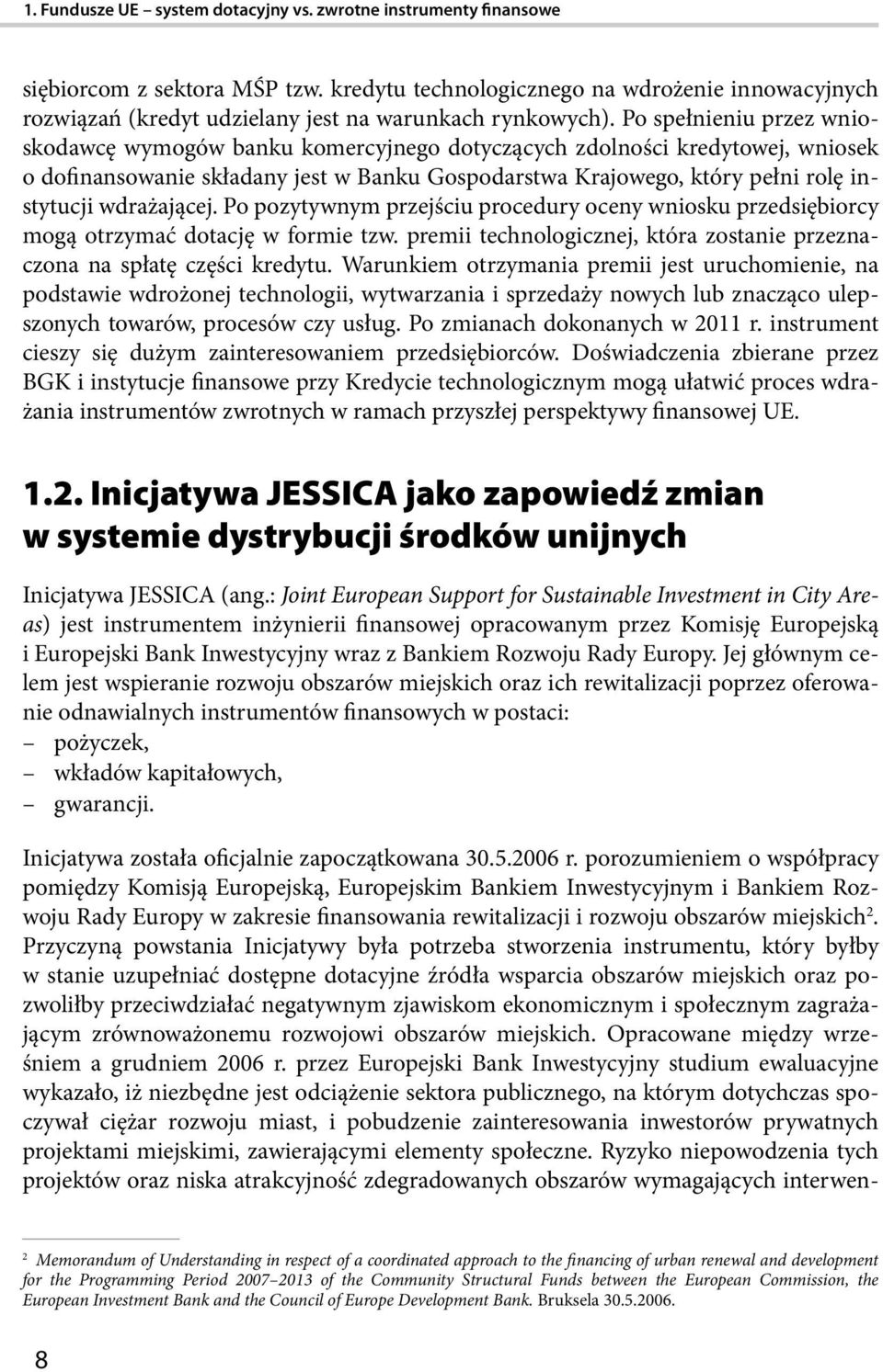 Po spełnieniu przez wnioskodawcę wymogów banku komercyjnego dotyczących zdolności kredytowej, wniosek o dofinansowanie składany jest w Banku Gospodarstwa Krajowego, który pełni rolę instytucji