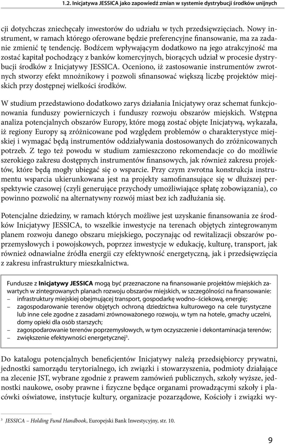 Bodźcem wpływającym dodatkowo na jego atrakcyjność ma zostać kapitał pochodzący z banków komercyjnych, biorących udział w procesie dystrybucji środków z Inicjatywy JESSICA.