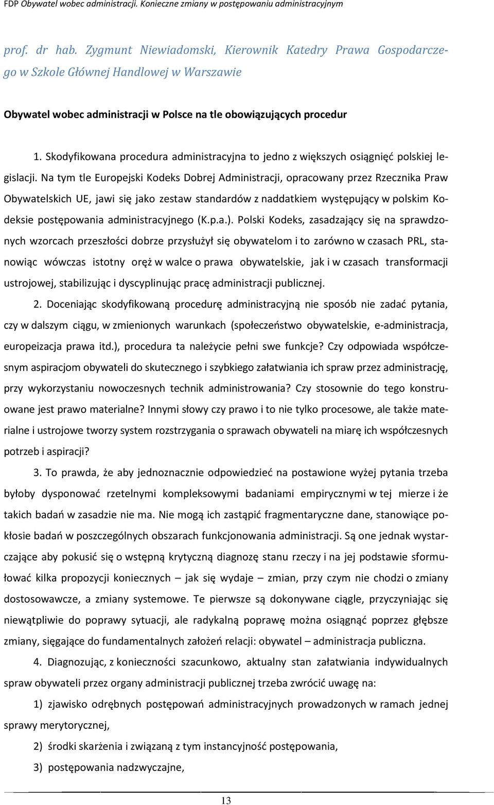 Na tym tle Europejski Kodeks Dobrej Administracji, opracowany przez Rzecznika Praw Obywatelskich UE, jawi się jako zestaw standardów z naddatkiem występujący w polskim Kodeksie postępowania