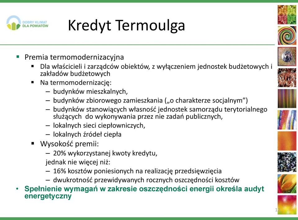 nie zadań publicznych, lokalnych sieci ciepłowniczych, lokalnych źródeł ciepła Wysokość premii: 20% wykorzystanej kwoty kredytu, jednak nie więcej niż: 16% kosztów