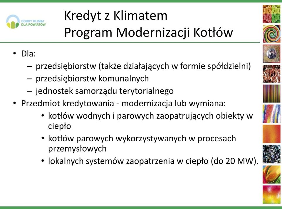 - modernizacja lub wymiana: kotłów wodnych i parowych zaopatrujących obiekty w ciepło kotłów