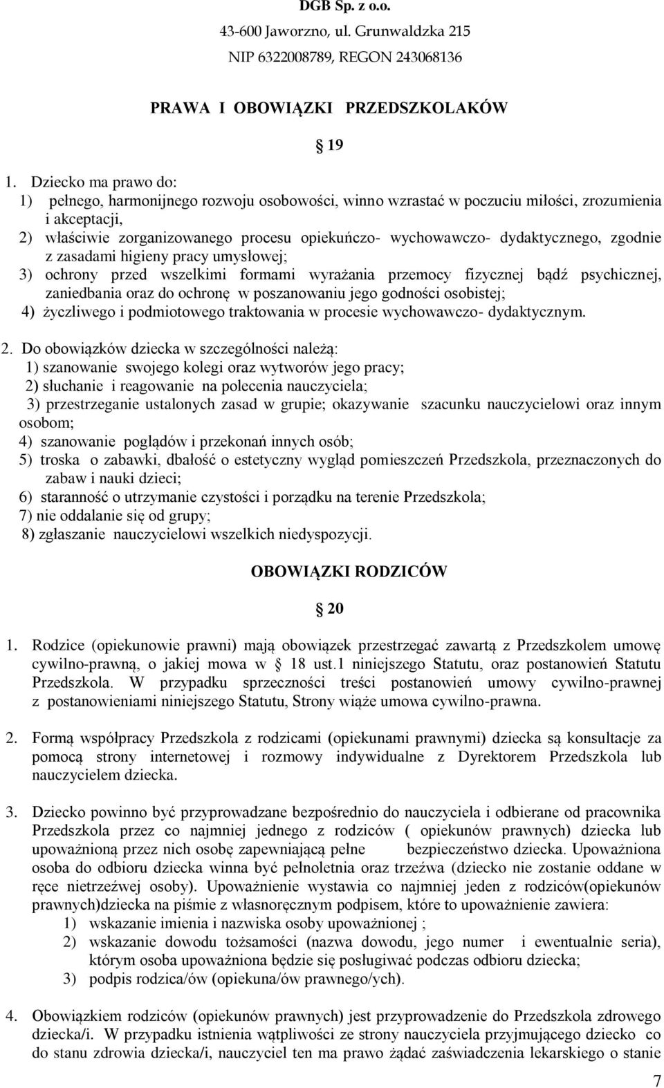 dydaktycznego, zgodnie z zasadami higieny pracy umysłowej; 3) ochrony przed wszelkimi formami wyrażania przemocy fizycznej bądź psychicznej, zaniedbania oraz do ochronę w poszanowaniu jego godności