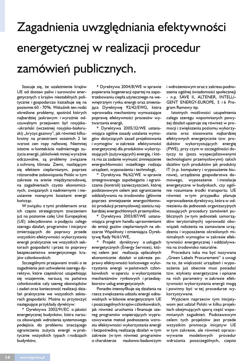 Wskaźnik ten rodzi określone problemy, spośród których najbardziej jaskrawym i wyraźnie odczuwalnym przejawem był rosyjsko- -ukraiński (wcześniej rosyjsko-białoruski) kryzys gazowy, jak również