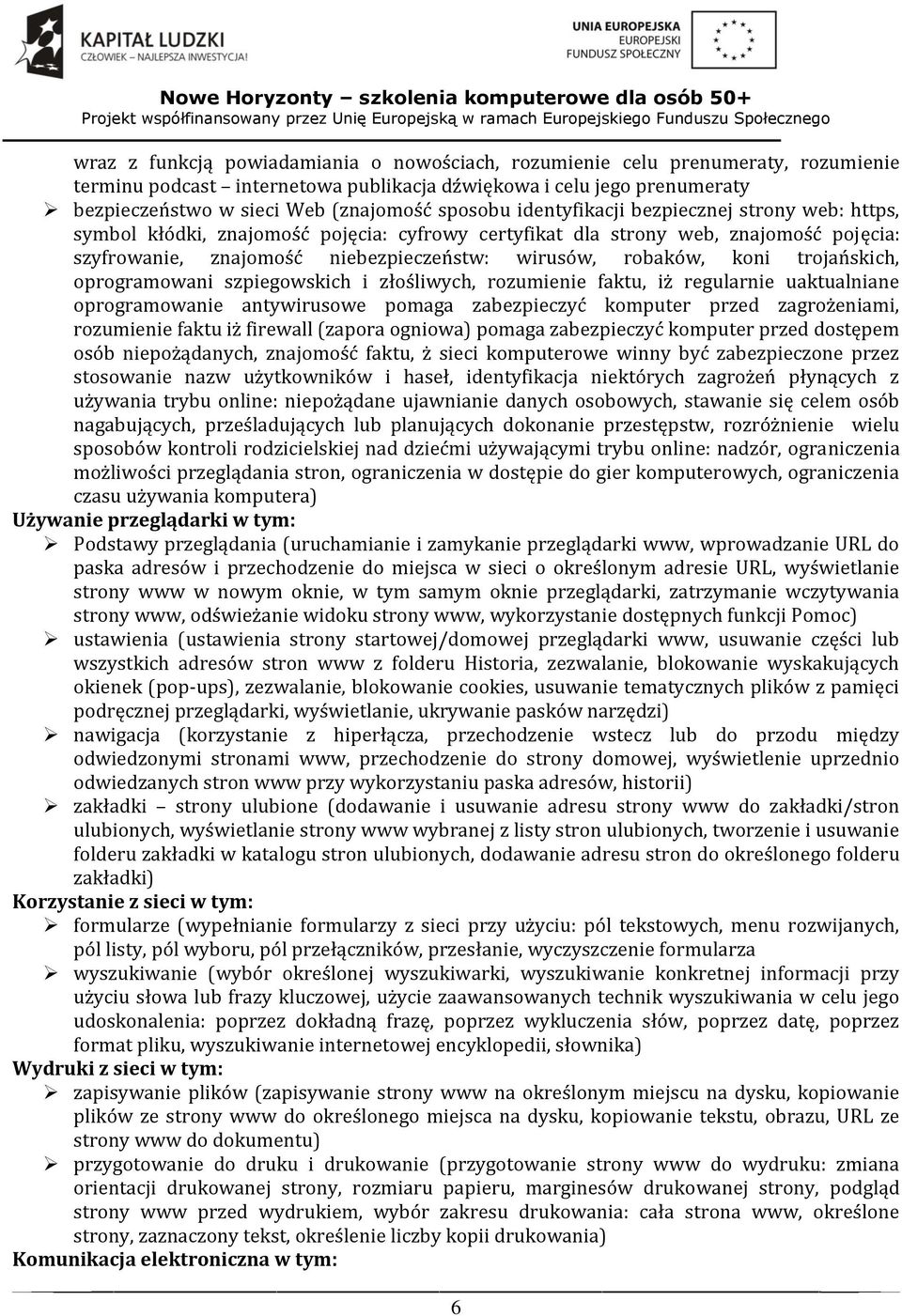 koni trojańskich, oprogramowani szpiegowskich i złośliwych, rozumienie faktu, iż regularnie uaktualniane oprogramowanie antywirusowe pomaga zabezpieczyć komputer przed zagrożeniami, rozumienie faktu