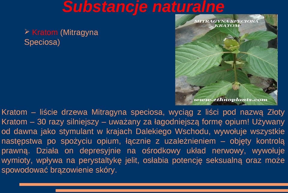 Używany od dawna jako stymulant w krajach Dalekiego Wschodu, wywołuje wszystkie następstwa po spożyciu opium, łącznie z