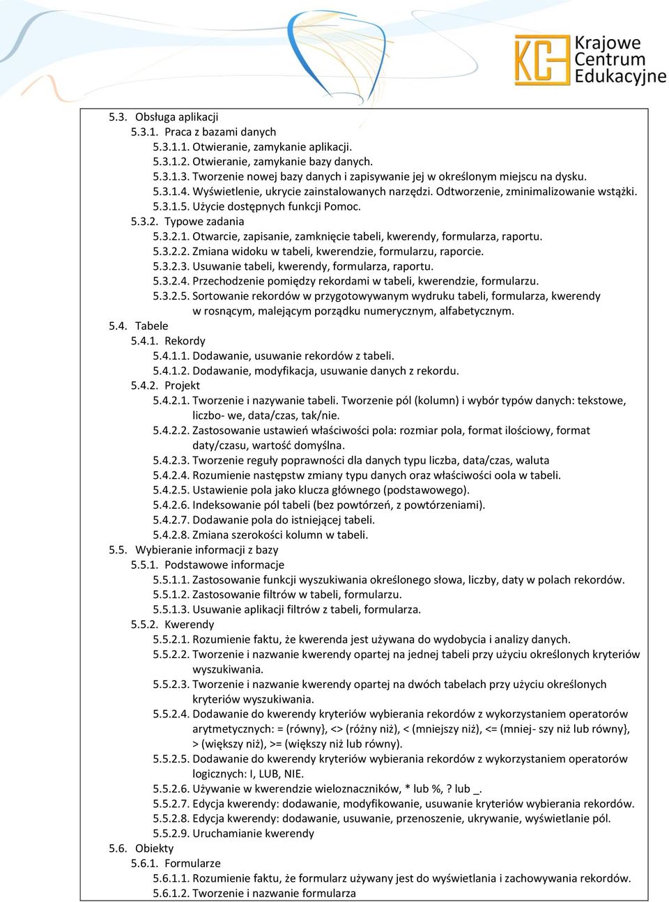 5.3.2.2. Zmiana widoku w tabeli, kwerendzie, formularzu, raporcie. 5.3.2.3. Usuwanie tabeli, kwerendy, formularza, raportu. 5.3.2.4. Przechodzenie pomiędzy rekordami w tabeli, kwerendzie, formularzu.