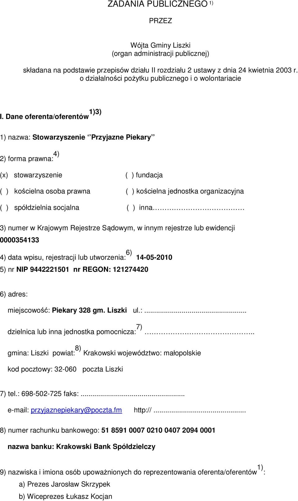 Dane oferenta/oferentów 1)3) 1) nazwa: Stowarzyszenie Przyjazne Piekary 2) forma prawna: 4) (x) stowarzyszenie ( ) fundacja ( ) kościelna osoba prawna ( ) kościelna jednostka organizacyjna ( )