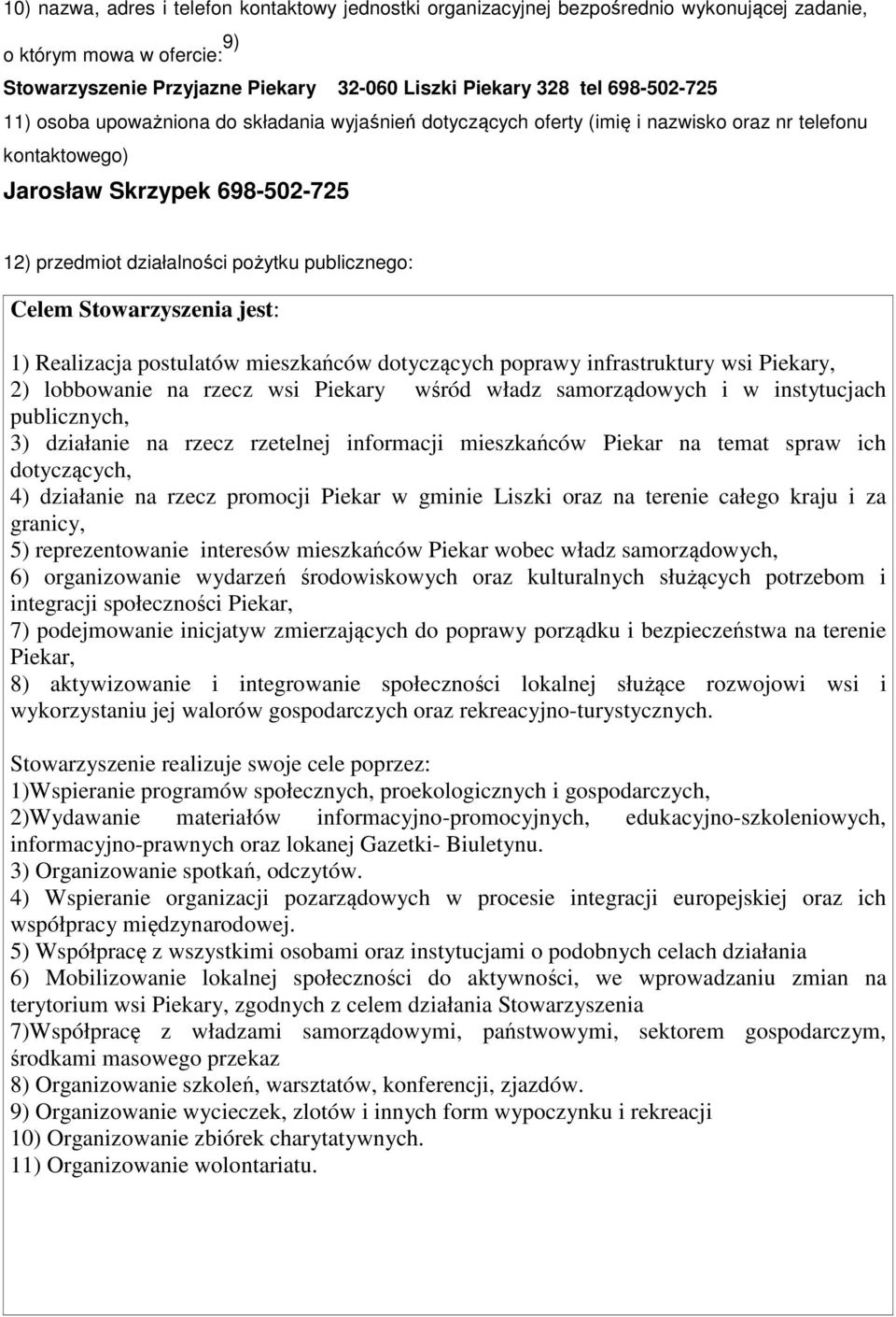 Stowarzyszenia jest: 1) Realizacja postulatów mieszkańców dotyczących poprawy infrastruktury wsi Piekary, 2) lobbowanie na rzecz wsi Piekary wśród władz samorządowych i w instytucjach publicznych, 3)