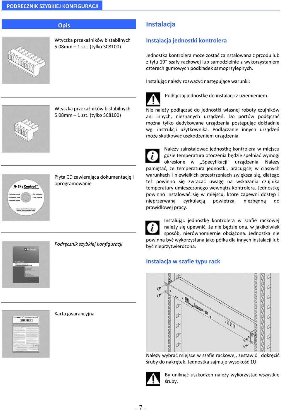 podkładek samoprzylepnych. Instalując należy rozważyć następujące warunki: Podłączaj jednostkę do instalacji z uziemieniem. Wtyczka przekaźników bistabilnych 5.08mm 1 szt.