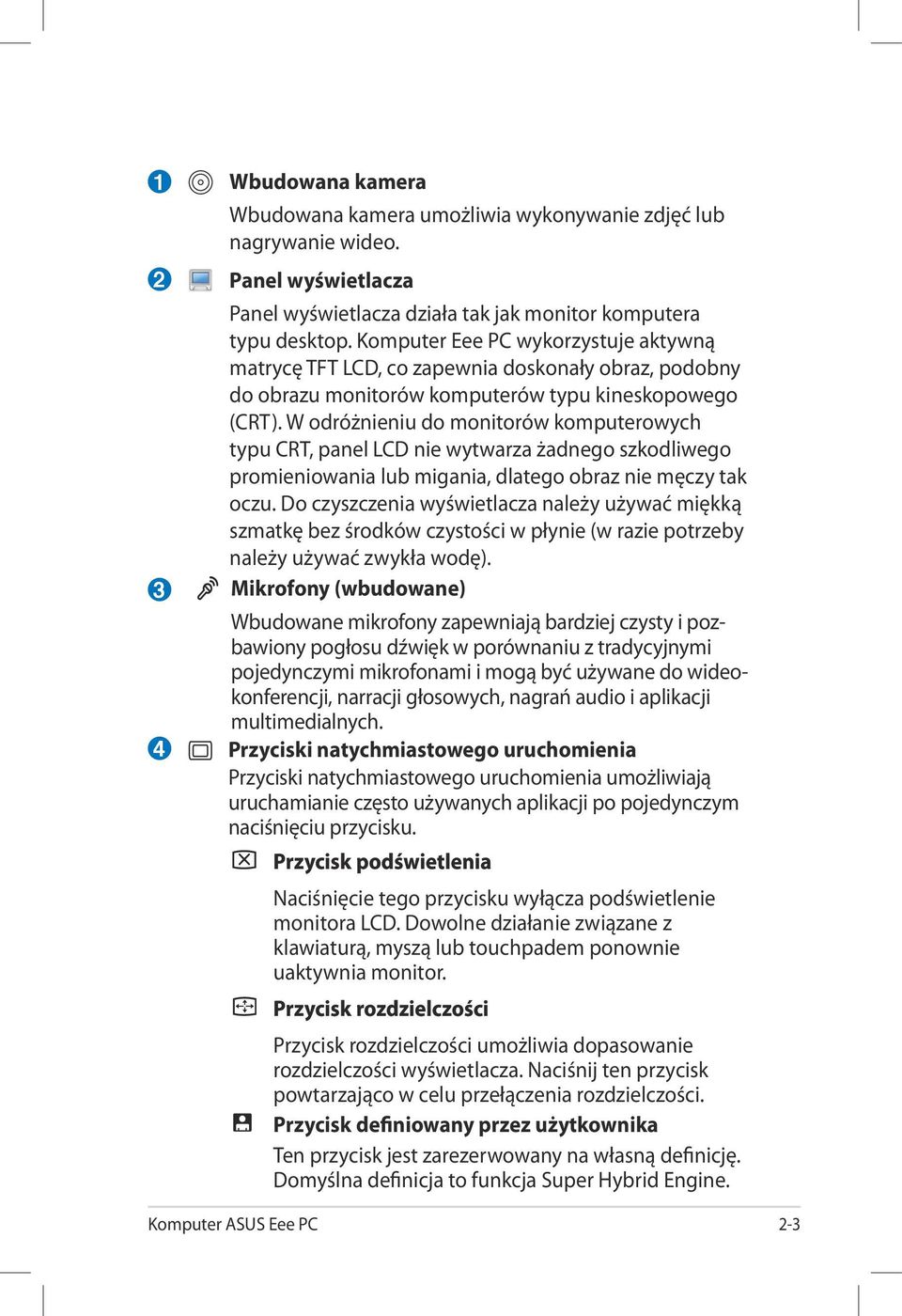 W odróżnieniu do monitorów komputerowych typu CRT, panel LCD nie wytwarza żadnego szkodliwego promieniowania lub migania, dlatego obraz nie męczy tak oczu.