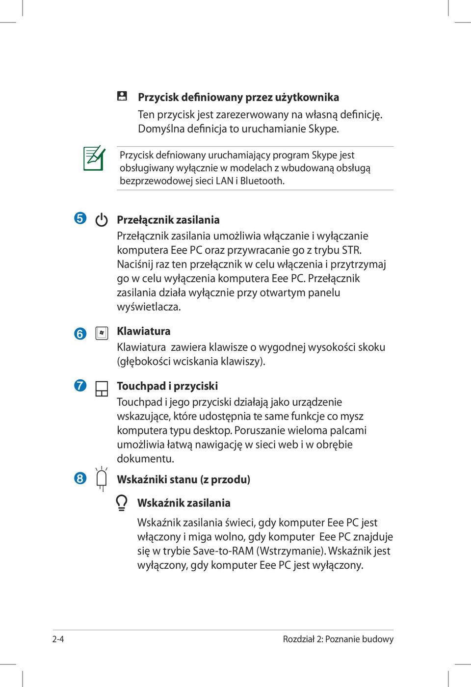 5 6 7 8 Przełącznik zasilania Przełącznik zasilania umożliwia włączanie i wyłączanie komputera Eee PC oraz przywracanie go z trybu STR.