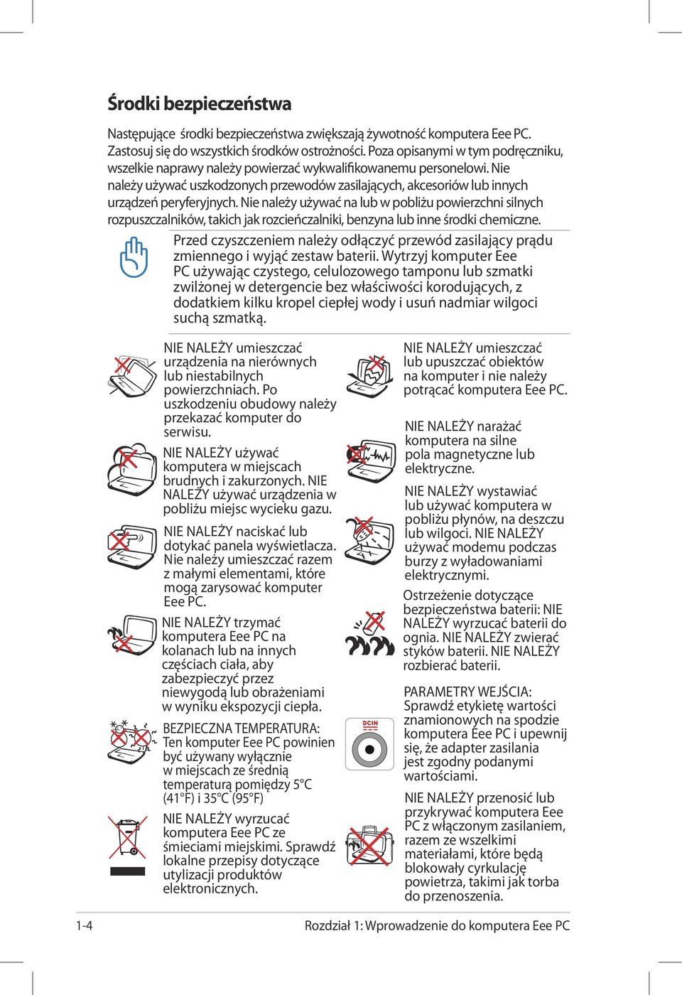 Nie należy używać na lub w pobliżu powierzchni silnych rozpuszczalników, takich jak rozcieńczalniki, benzyna lub inne środki chemiczne.