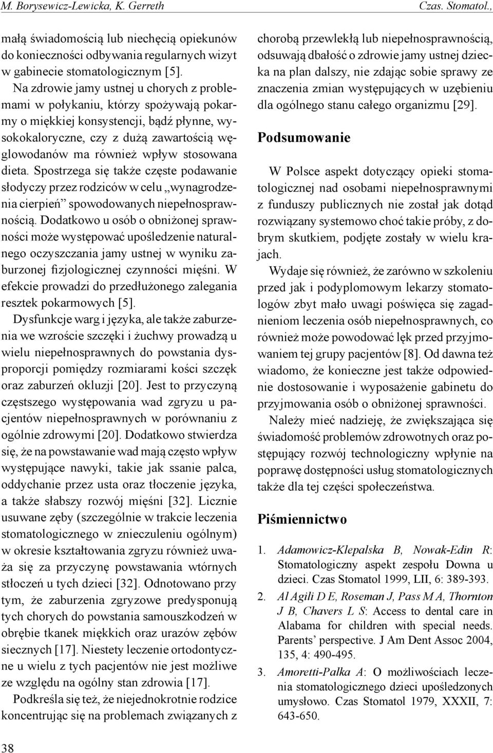 stosowana dieta. Spostrzega się także częste podawanie słodyczy przez rodziców w celu wynagrodzenia cierpień spowodowanych niepełnosprawnością.