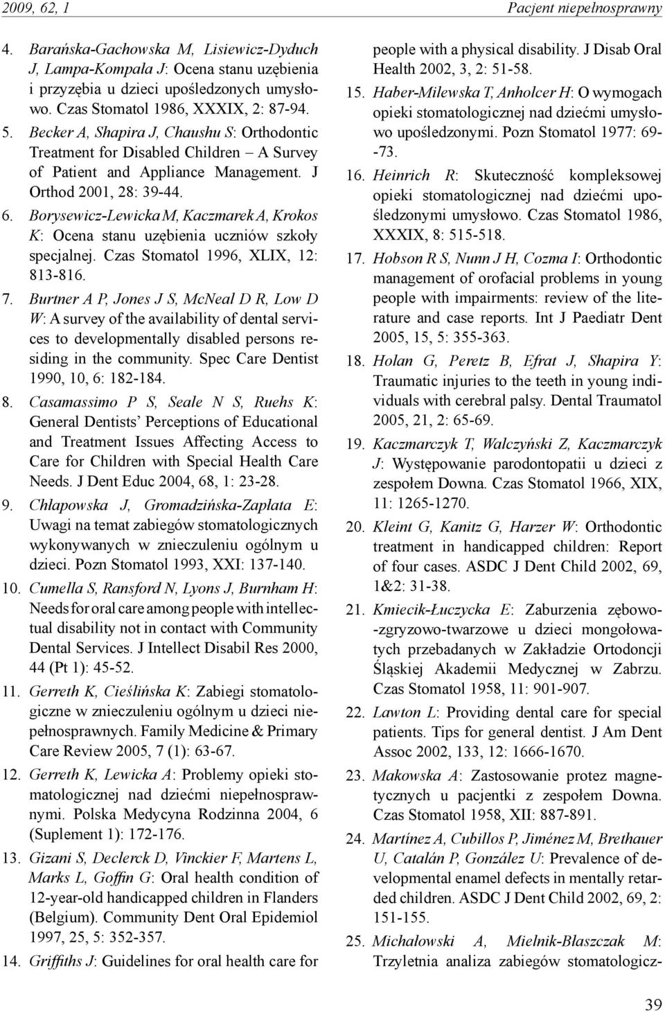 Borysewicz-Lewicka M, Kaczmarek A, Krokos K: Ocena stanu uzębienia uczniów szkoły specjalnej. Czas Stomatol 1996, XLIX, 12: 813-816. 7.