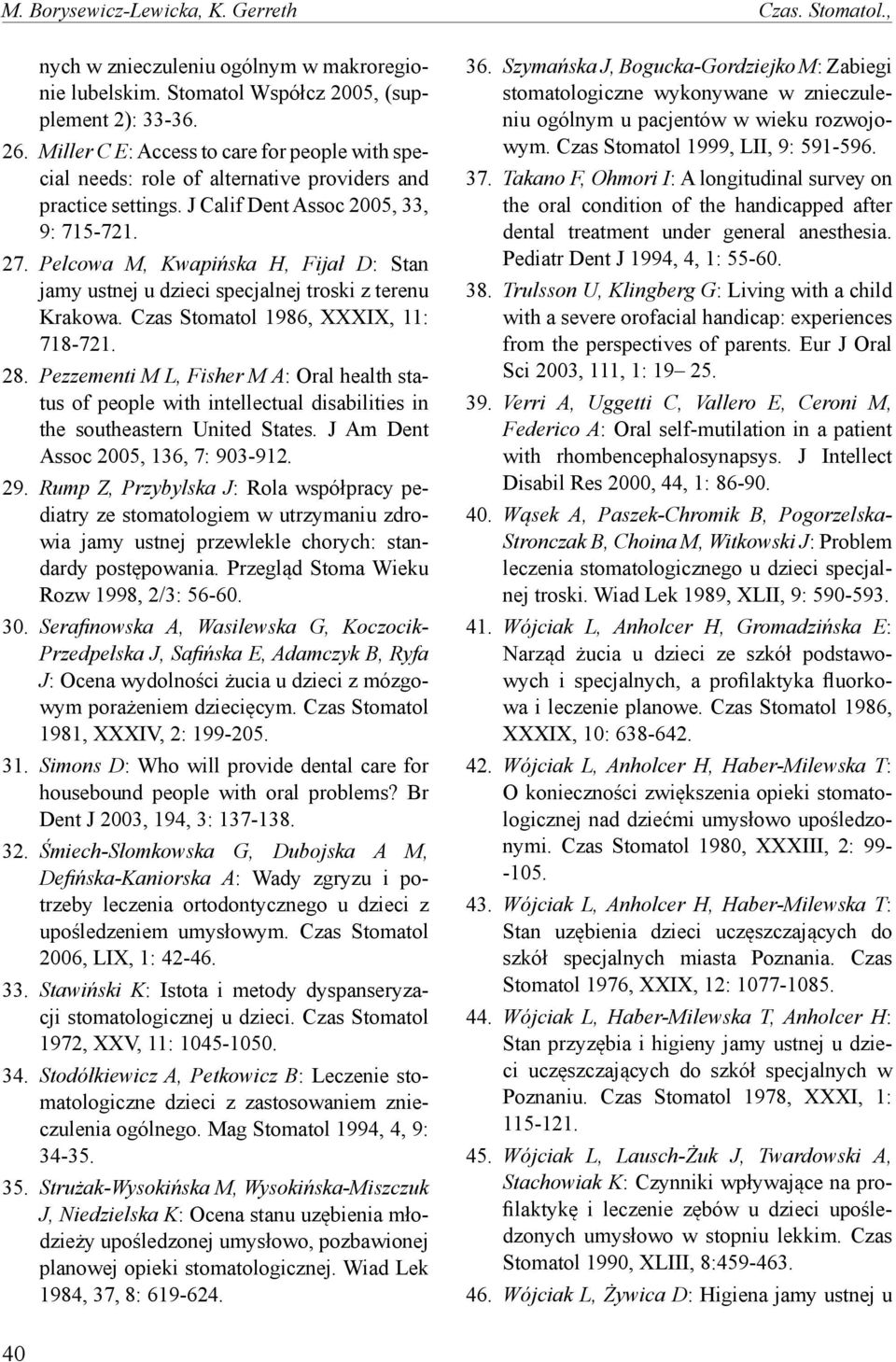 Pelcowa M, Kwapińska H, Fijał D: Stan jamy ustnej u dzieci specjalnej troski z terenu Krakowa. Czas Stomatol 1986, XXXIX, 11: 718-721. 28.