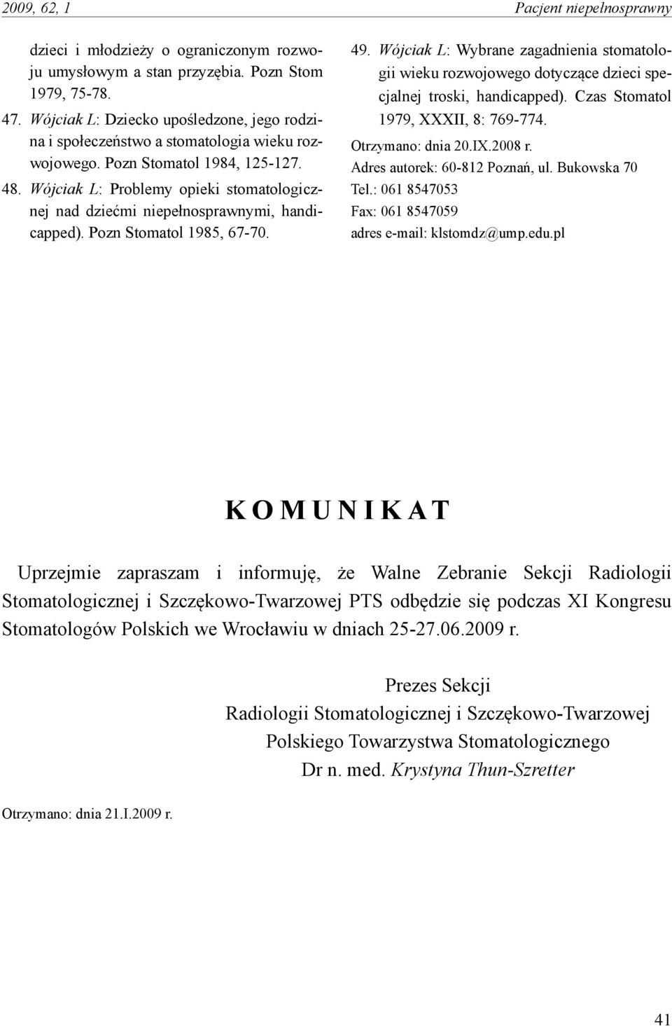 Wójciak L: Problemy opieki stomatologicznej nad dziećmi niepełnosprawnymi, handicapped). Pozn Stomatol 1985, 67-70. 49.