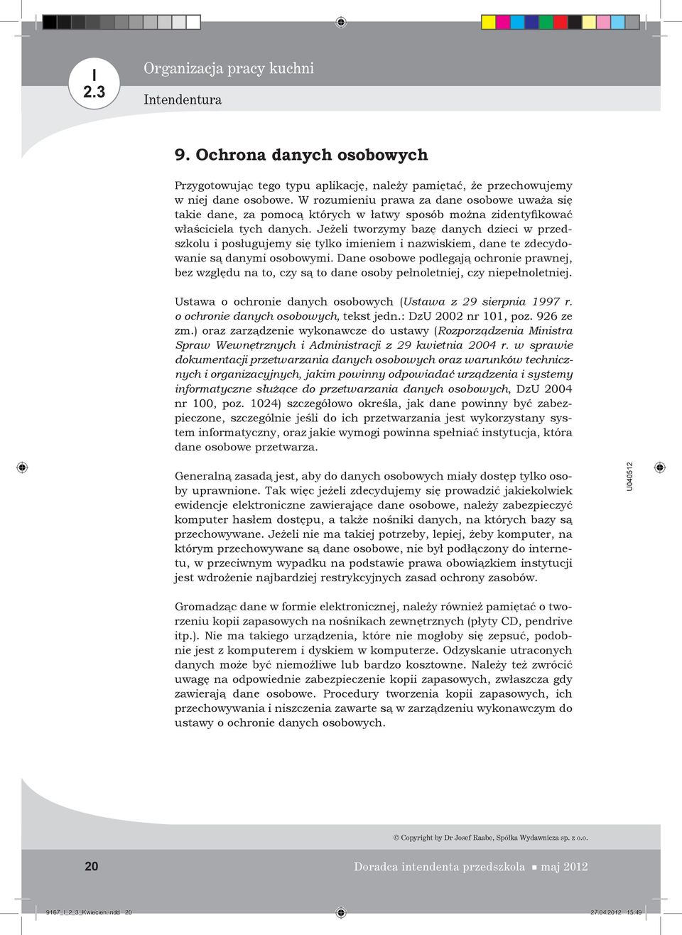 Jeżeli tworzymy bazę danych dzieci w przedszkolu i posługujemy się tylko imieniem i nazwiskiem, dane te zdecydowanie są danymi osobowymi.