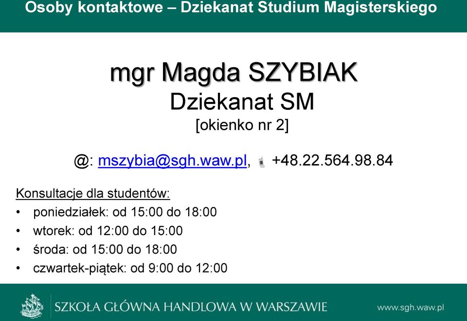 84 Konsultacje dla studentów: poniedziałek: od 15:00 do 18:00 wtorek: