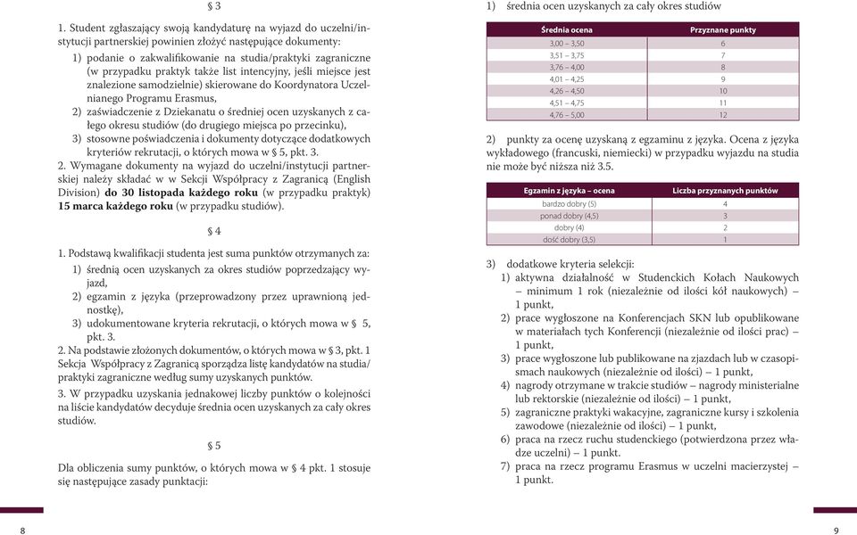 z całego okresu studiów (do drugiego miejsca po przecinku), 3) stosowne poświadczenia i dokumenty dotyczące dodatkowych kryteriów rekrutacji, o których mowa w 5, pkt. 3. 2.