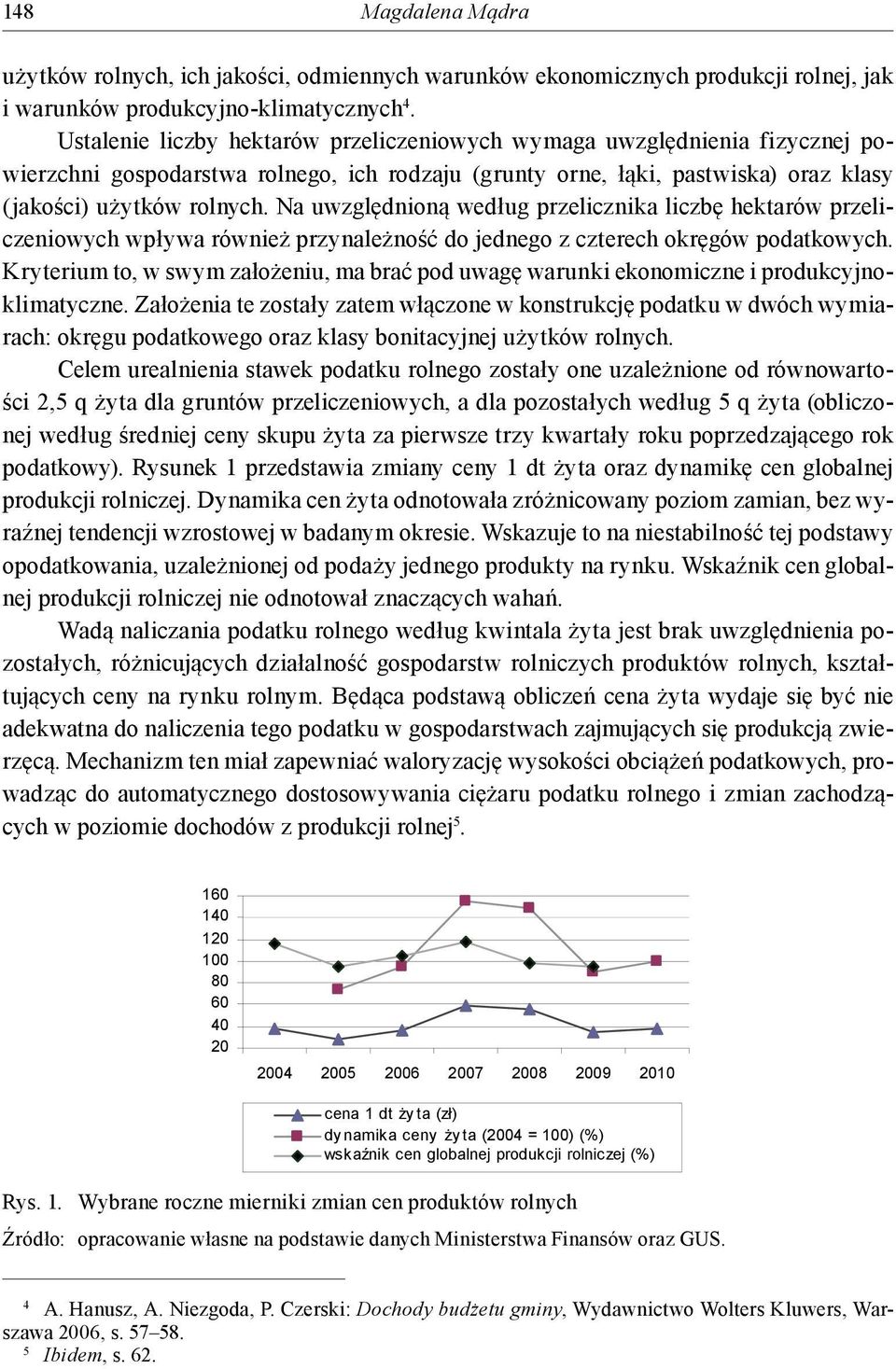 Na uwzględnioną według przelicznika liczbę hektarów przeliczeniowych wpływa również przynależność do jednego z czterech okręgów podatkowych.