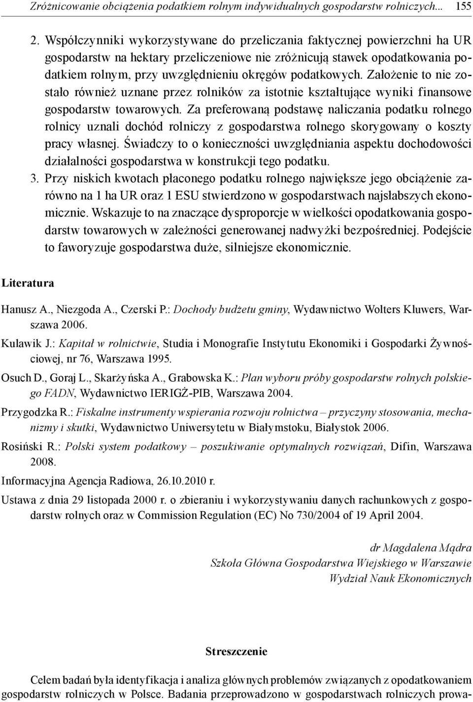 podatkowych. Założenie to nie zostało również uznane przez rolników za istotnie kształtujące wyniki finansowe gospodarstw towarowych.