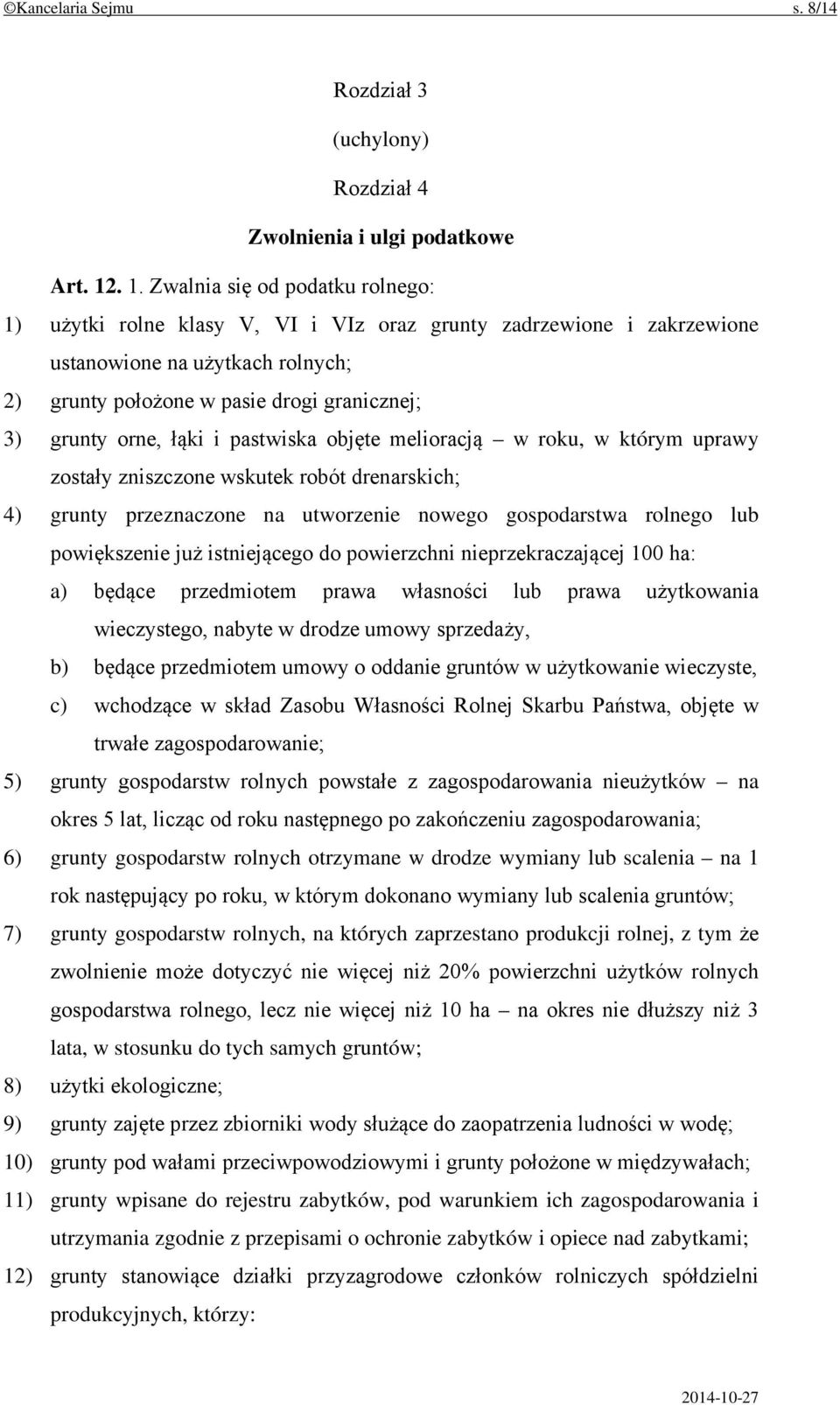 orne, łąki i pastwiska objęte melioracją w roku, w którym uprawy zostały zniszczone wskutek robót drenarskich; 4) grunty przeznaczone na utworzenie nowego gospodarstwa rolnego lub powiększenie już