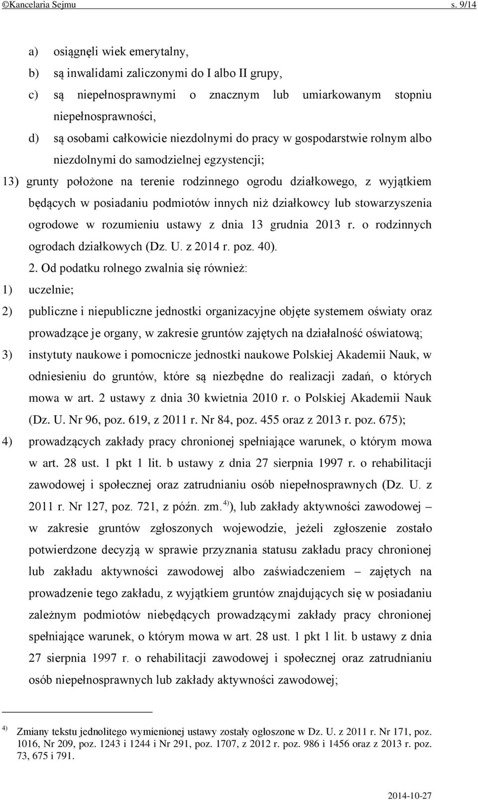 niezdolnymi do pracy w gospodarstwie rolnym albo niezdolnymi do samodzielnej egzystencji; 13) grunty położone na terenie rodzinnego ogrodu działkowego, z wyjątkiem będących w posiadaniu podmiotów