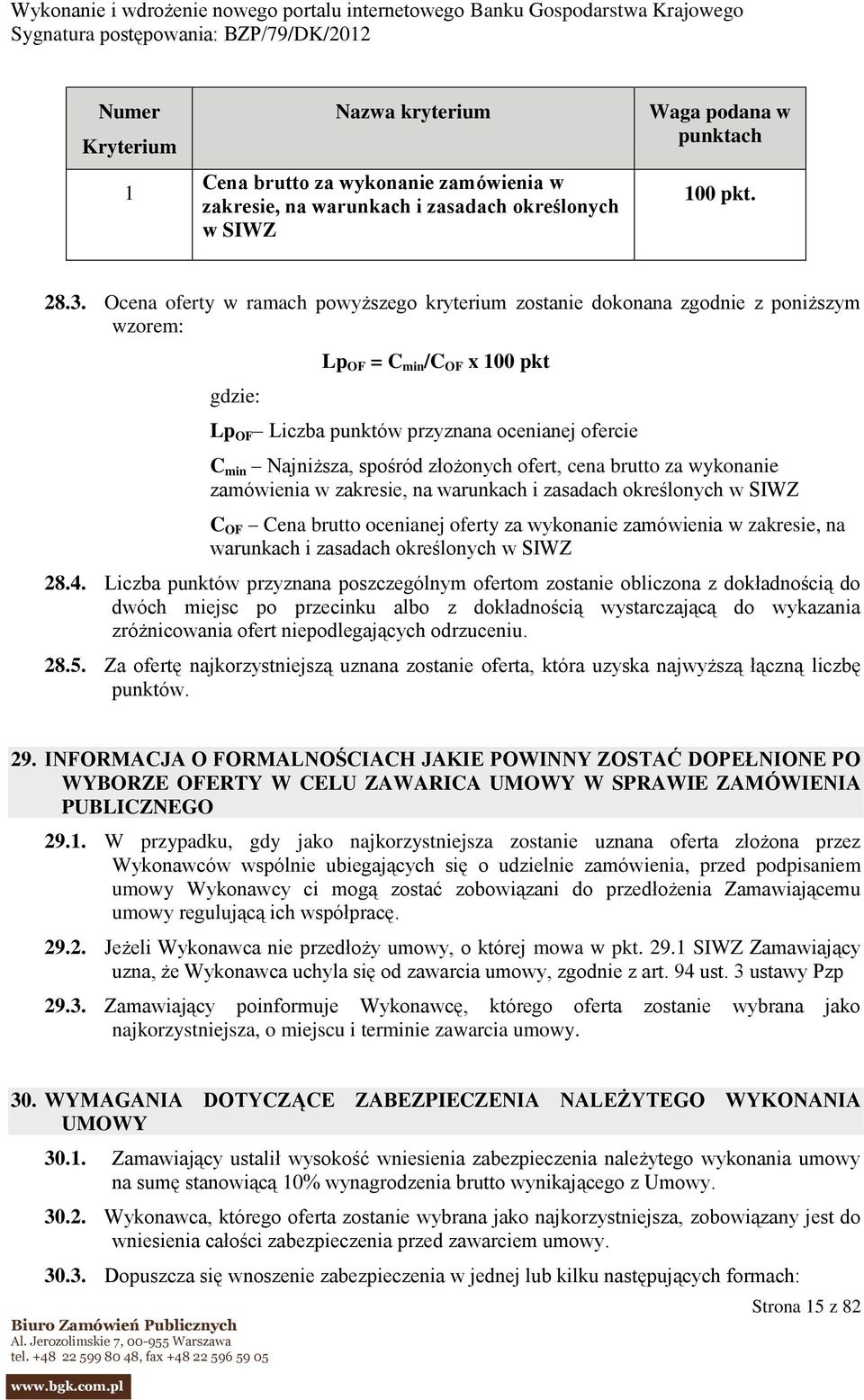 złożonych ofert, cena brutto za wykonanie zamówienia w zakresie, na warunkach i zasadach określonych w SIWZ C OF Cena brutto ocenianej oferty za wykonanie zamówienia w zakresie, na warunkach i