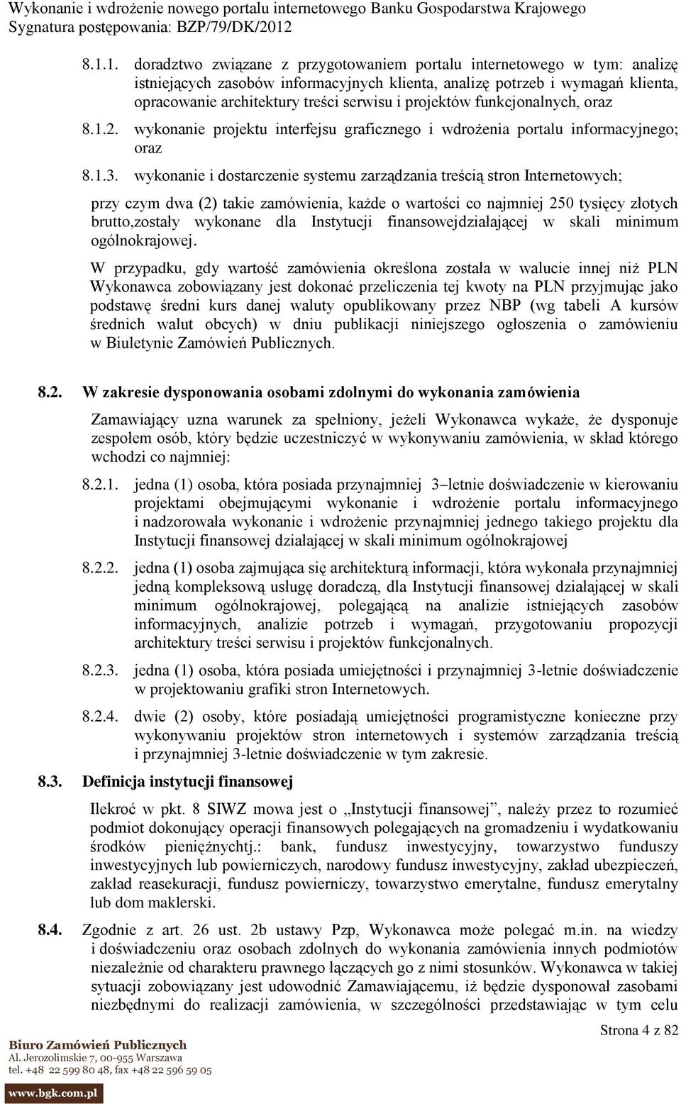 wykonanie i dostarczenie systemu zarządzania treścią stron Internetowych; przy czym dwa (2) takie zamówienia, każde o wartości co najmniej 250 tysięcy złotych brutto,zostały wykonane dla Instytucji