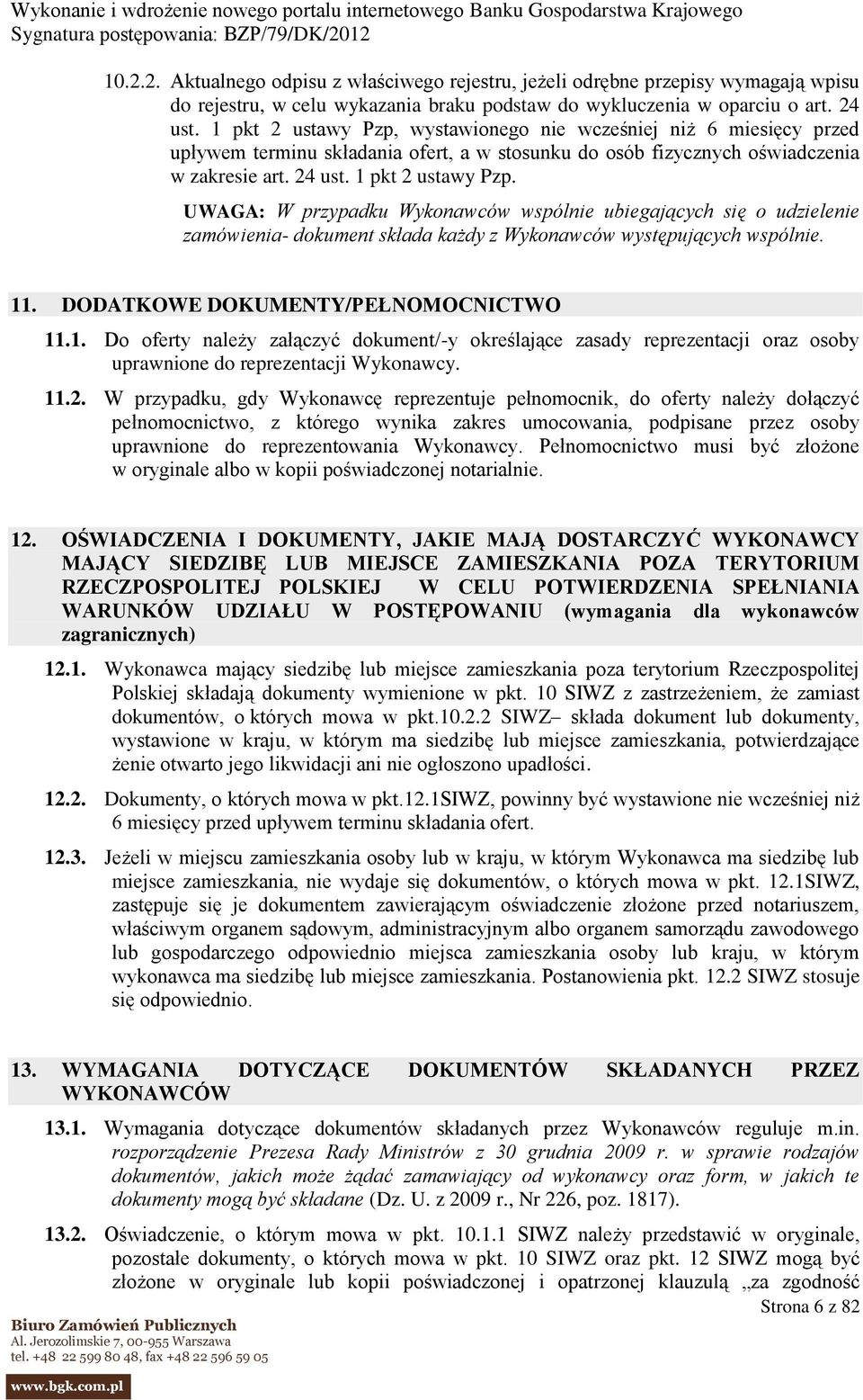 UWAGA: W przypadku Wykonawców wspólnie ubiegających się o udzielenie zamówienia- dokument składa każdy z Wykonawców występujących wspólnie. 11