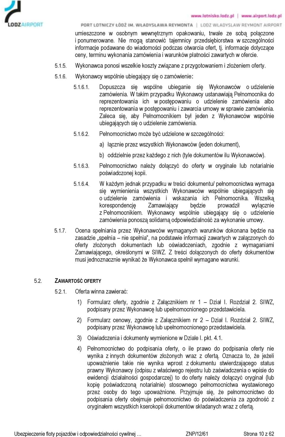 informacje dotyczące ceny, terminu wykonania zamówienia i warunków płatności zawartych w ofercie. 5.1.5. Wykonawca ponosi wszelkie koszty związane z przygotowaniem i złożeniem oferty. 5.1.6.