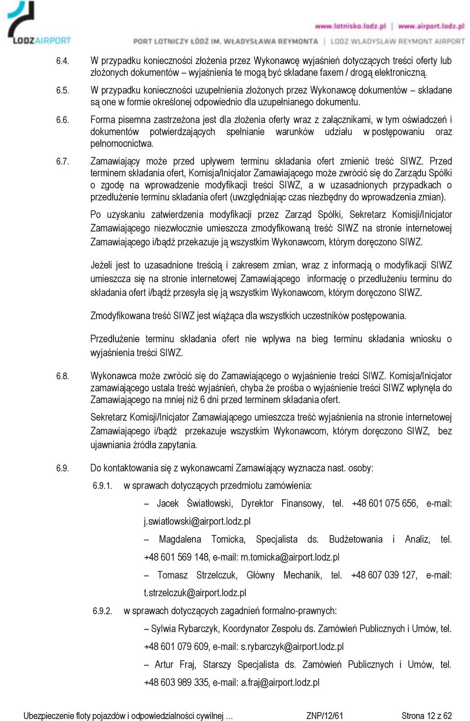 6. Forma pisemna zastrzeżona jest dla złożenia oferty wraz z załącznikami, w tym oświadczeń i dokumentów potwierdzających spełnianie warunków udziału w postępowaniu oraz pełnomocnictwa. 6.7.