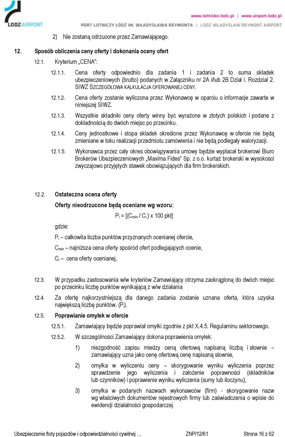 Wszystkie składniki ceny oferty winny być wyrażone w złotych polskich i podane z dokładnością do dwóch miejsc po przecinku. 12.1.4.