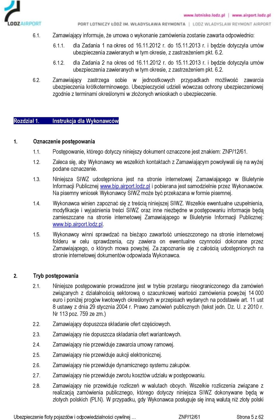 i będzie dotyczyła umów ubezpieczenia zawieranych w tym okresie, z zastrzeżeniem pkt. 6.2. 6.2. Zamawiający zastrzega sobie w jednostkowych przypadkach możliwość zawarcia ubezpieczenia krótkoterminowego.