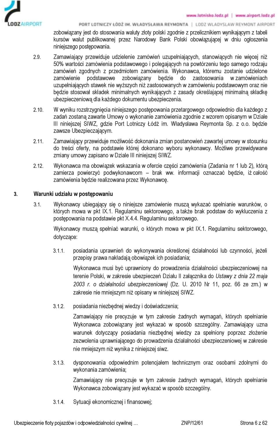 Zamawiający przewiduje udzielenie zamówień uzupełniających, stanowiących nie więcej niż 50% wartości zamówienia podstawowego i polegających na powtórzeniu tego samego rodzaju zamówień zgodnych z