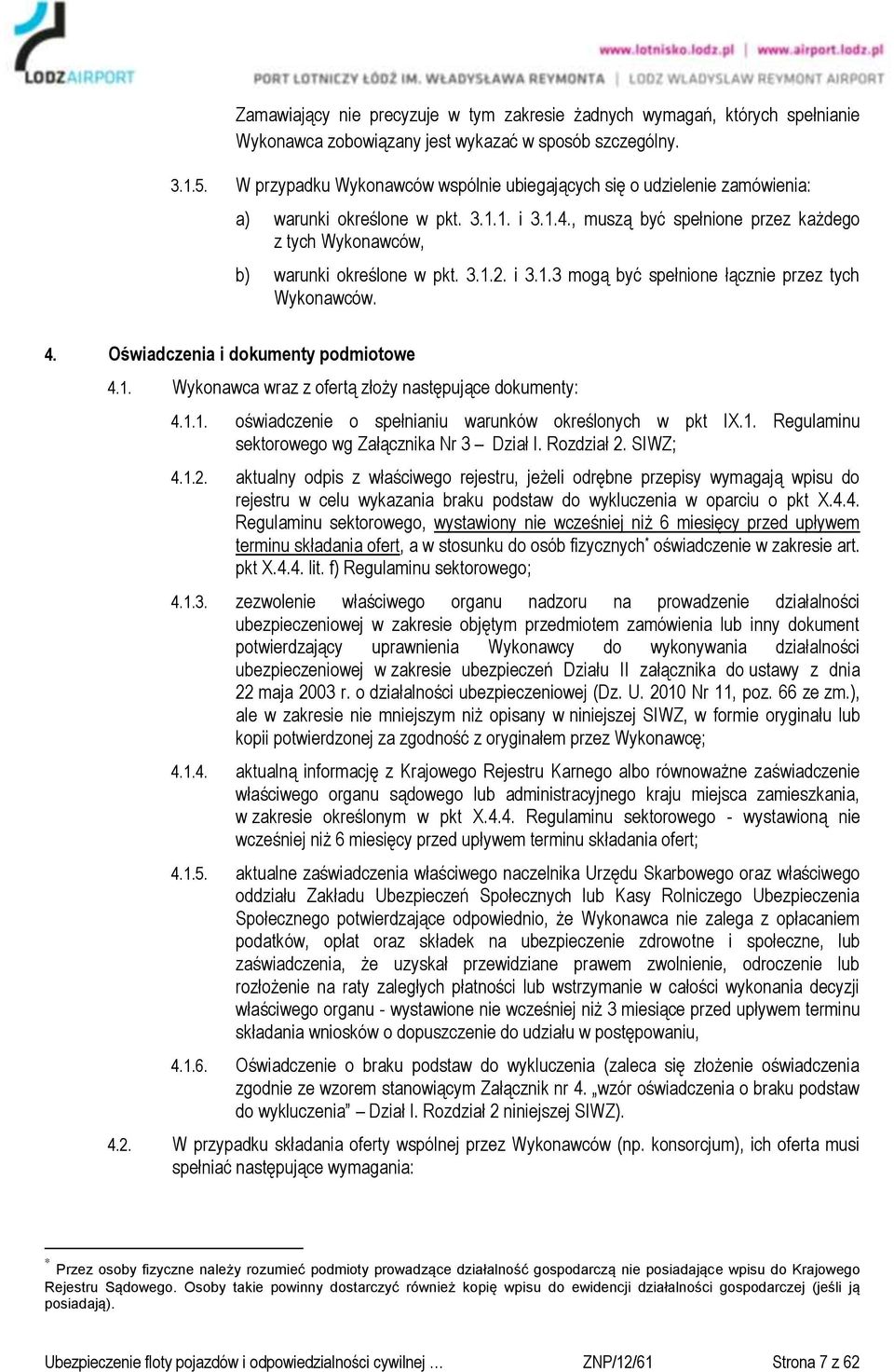 3.1.2. i 3.1.3 mogą być spełnione łącznie przez tych Wykonawców. 4. Oświadczenia i dokumenty podmiotowe 4.1. Wykonawca wraz z ofertą złoży następujące dokumenty: 4.1.1. oświadczenie o spełnianiu warunków określonych w pkt IX.