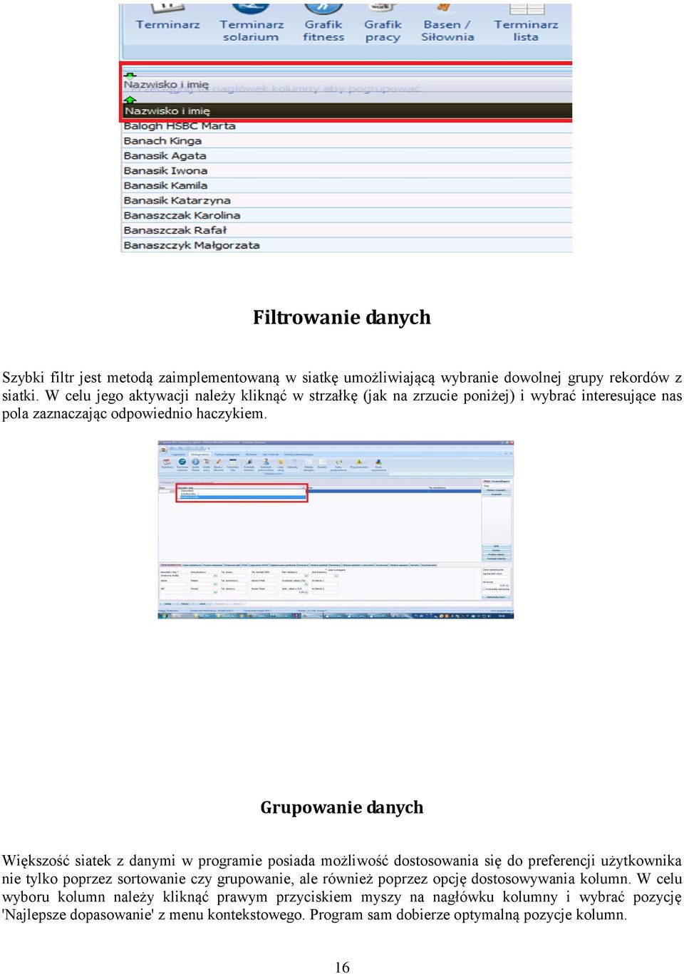 Grupowanie danych Większość siatek z danymi w programie posiada możliwość dostosowania się do preferencji użytkownika nie tylko poprzez sortowanie czy grupowanie, ale