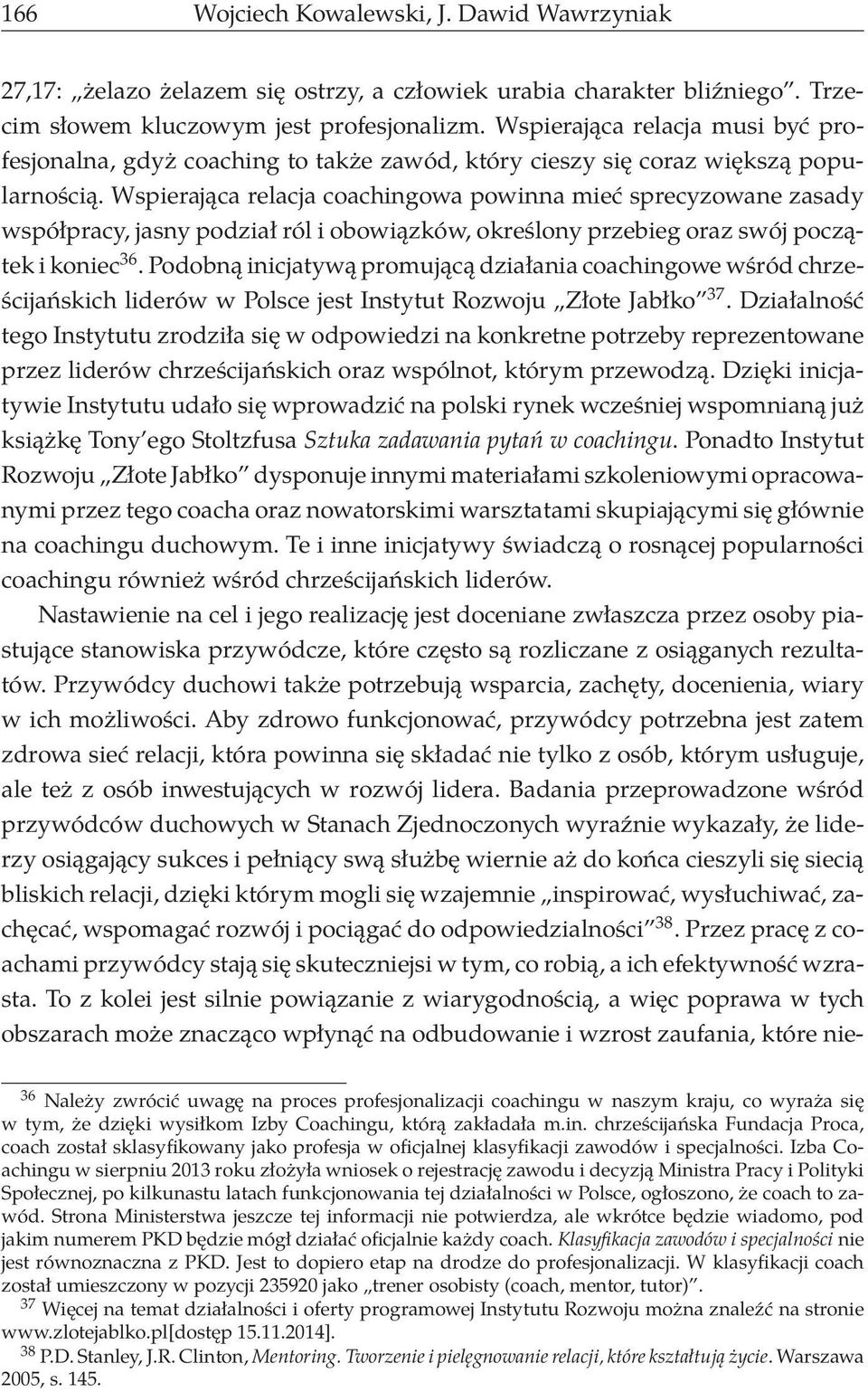 Wspierająca relacja coachingowa powinna mieć sprecyzowane zasady współpracy, jasny podział ról i obowiązków, określony przebieg oraz swój początek i koniec 36.