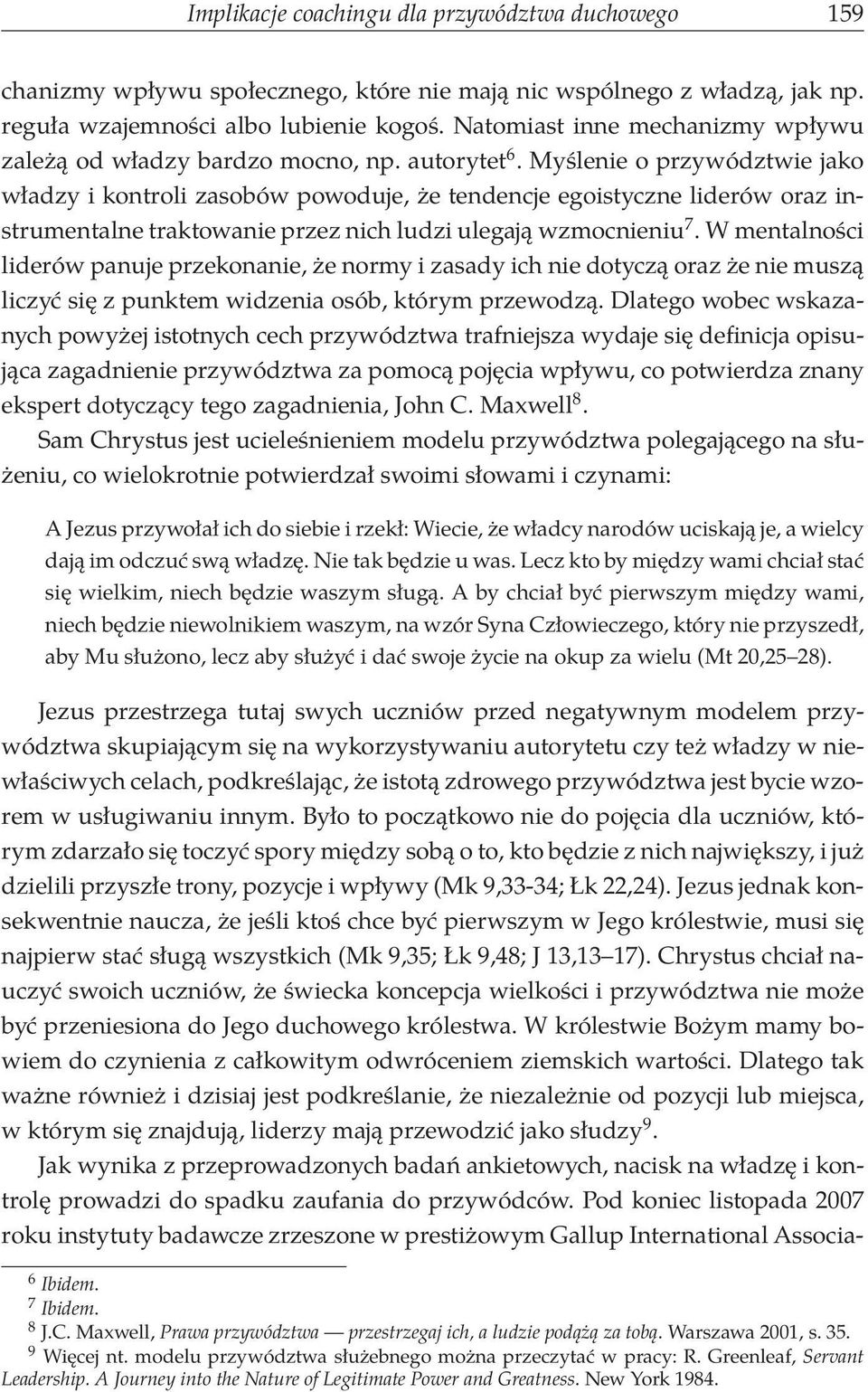 Myślenie o przywództwie jako władzy i kontroli zasobów powoduje, że tendencje egoistyczne liderów oraz instrumentalne traktowanie przez nich ludzi ulegają wzmocnieniu 7.