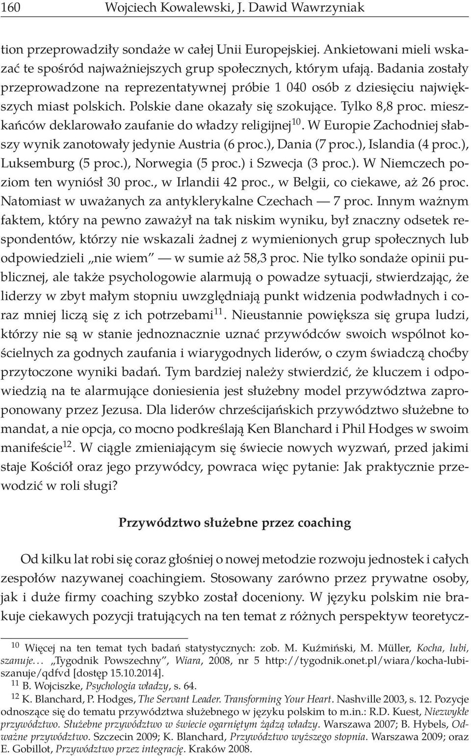 mieszkańców deklarowało zaufanie do władzy religijnej 10. W Europie Zachodniej słabszy wynik zanotowały jedynie Austria (6 proc.), Dania (7 proc.), Islandia (4 proc.), Luksemburg (5 proc.