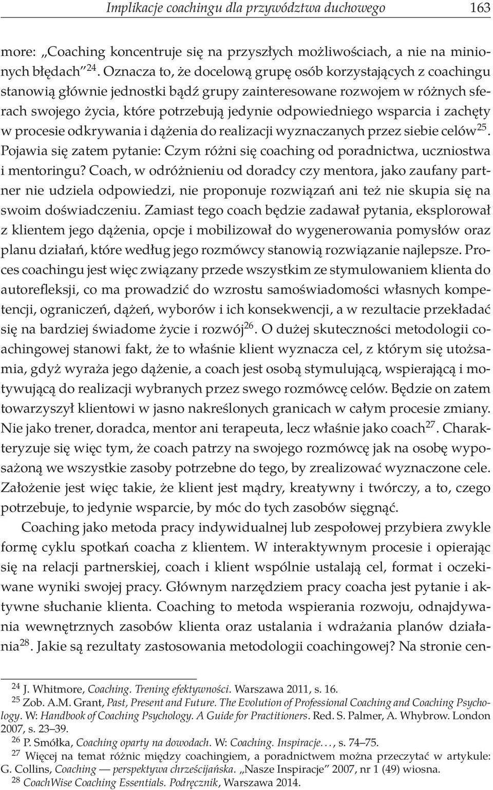 wsparcia i zachęty w procesie odkrywania i dążenia do realizacji wyznaczanych przez siebie celów 25. Pojawia się zatem pytanie: Czym różni się coaching od poradnictwa, uczniostwa i mentoringu?