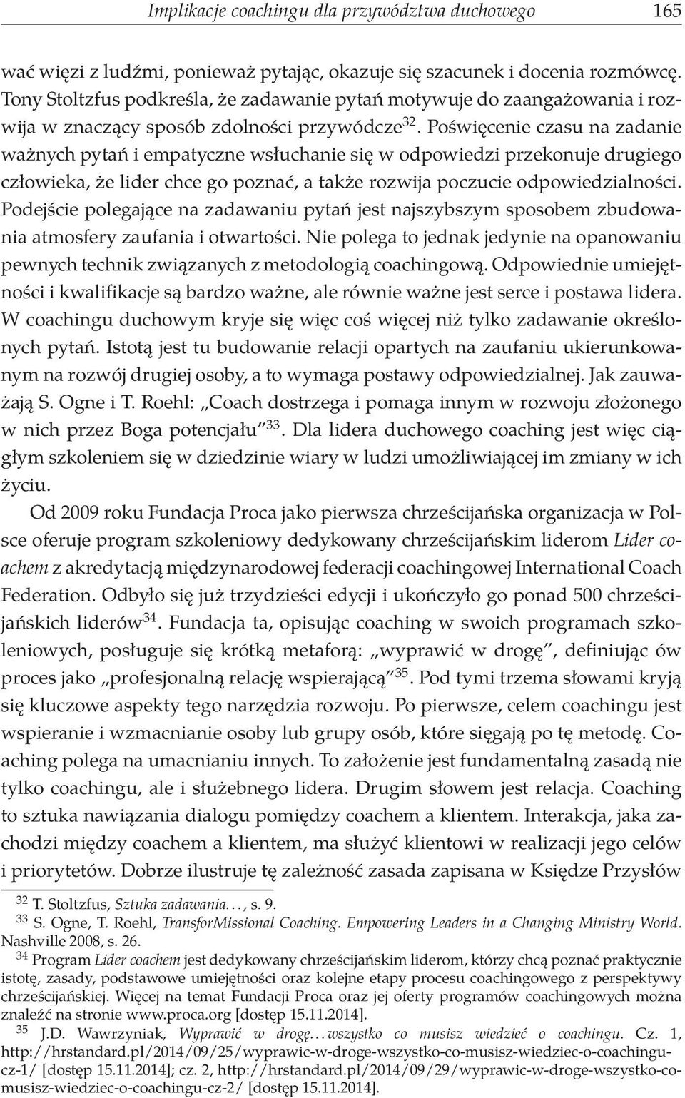 Poświęcenie czasu na zadanie ważnych pytań i empatyczne wsłuchanie się w odpowiedzi przekonuje drugiego człowieka, że lider chce go poznać, a także rozwija poczucie odpowiedzialności.