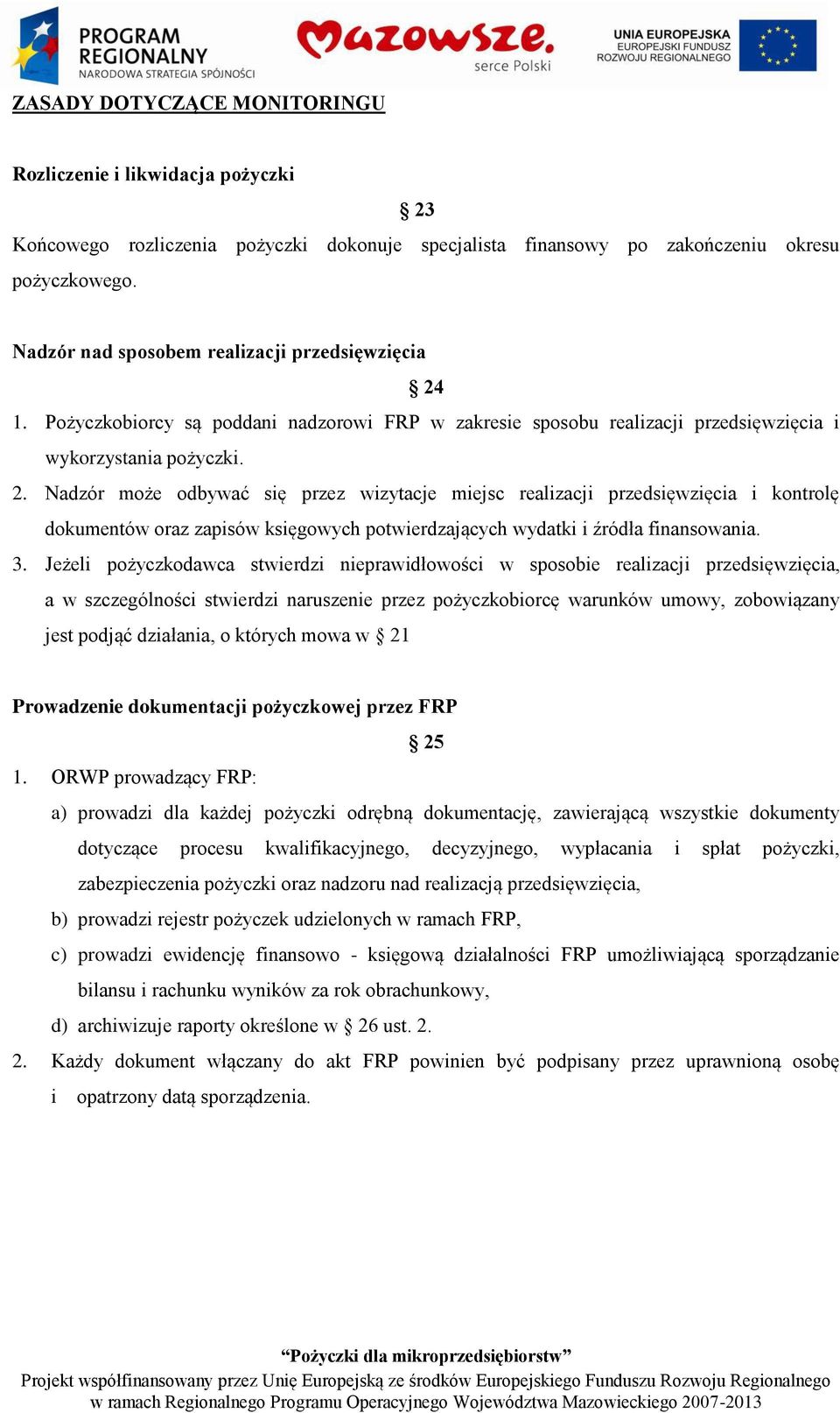 1. Pożyczkobiorcy są poddani nadzorowi FRP w zakresie sposobu realizacji przedsięwzięcia i wykorzystania pożyczki. 2.