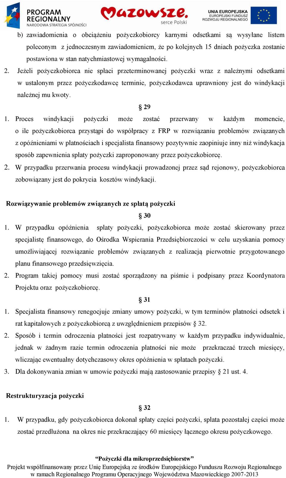 Jeżeli pożyczkobiorca nie spłaci przeterminowanej pożyczki wraz z należnymi odsetkami w ustalonym przez pożyczkodawcę terminie, pożyczkodawca uprawniony jest do windykacji należnej mu kwoty. 29 1.