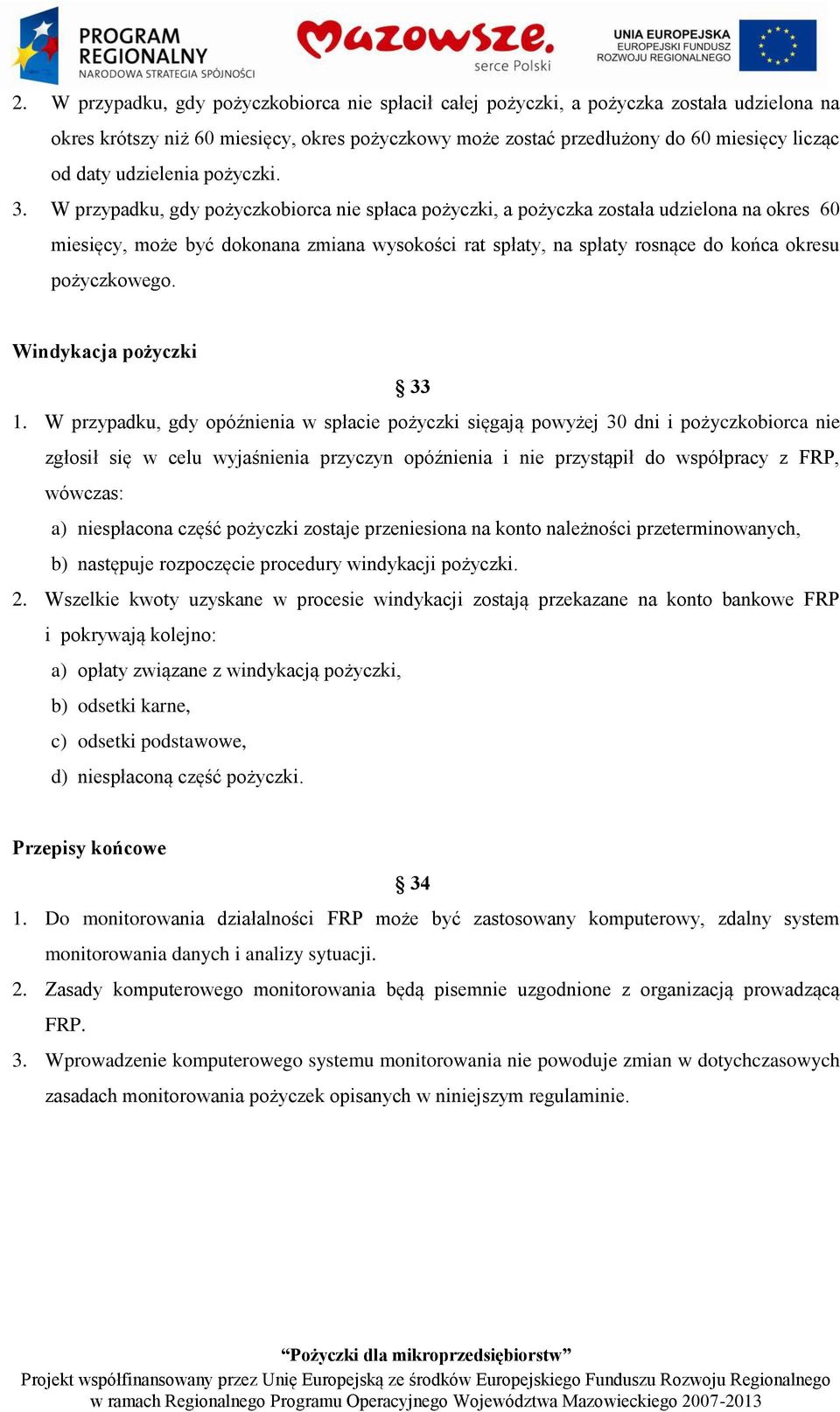 W przypadku, gdy pożyczkobiorca nie spłaca pożyczki, a pożyczka została udzielona na okres 60 miesięcy, może być dokonana zmiana wysokości rat spłaty, na spłaty rosnące do końca okresu pożyczkowego.