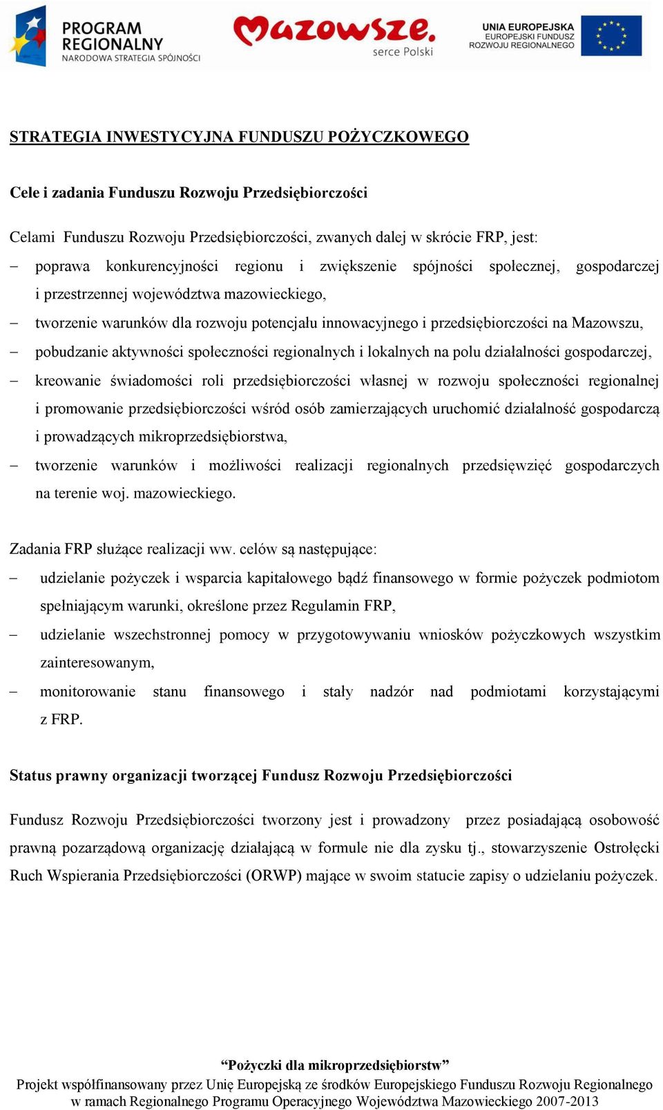 pobudzanie aktywności społeczności regionalnych i lokalnych na polu działalności gospodarczej, kreowanie świadomości roli przedsiębiorczości własnej w rozwoju społeczności regionalnej i promowanie