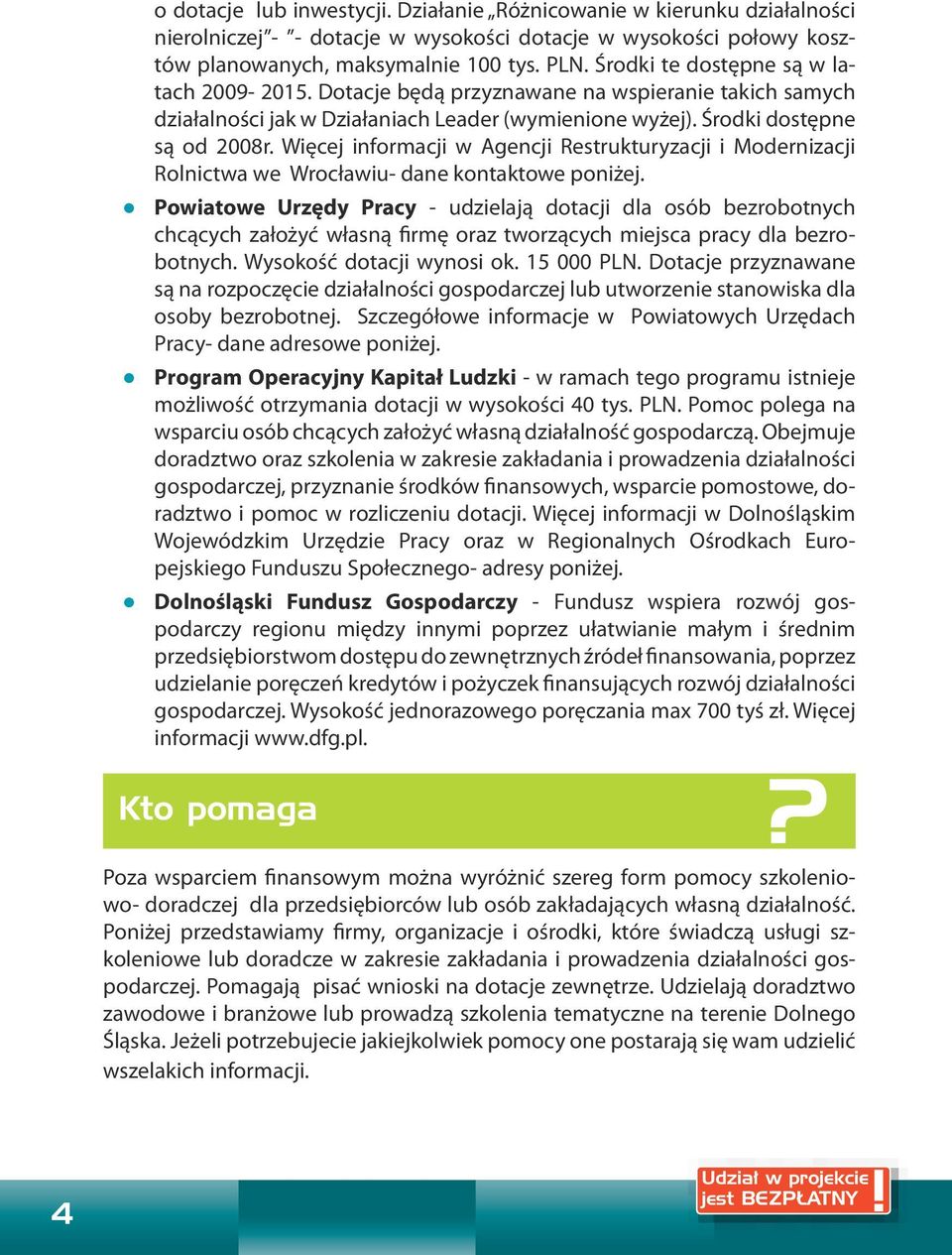 Więcej informacji w Agencji Restrukturyzacji i Modernizacji Rolnictwa we Wrocławiu- dane kontaktowe poniżej.