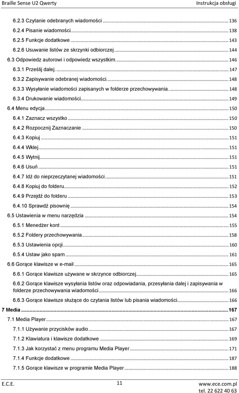 .. 149 6.4 Menu edycja... 150 6.4.1 Zaznacz wszystko... 150 6.4.2 Rozpocznij Zaznaczanie... 150 6.4.3 Kopiuj... 151 6.4.4 Wklej... 151 6.4.5 Wytnij... 151 6.4.6 Usuń... 151 6.4.7 Idź do nieprzeczytanej wiadomości.