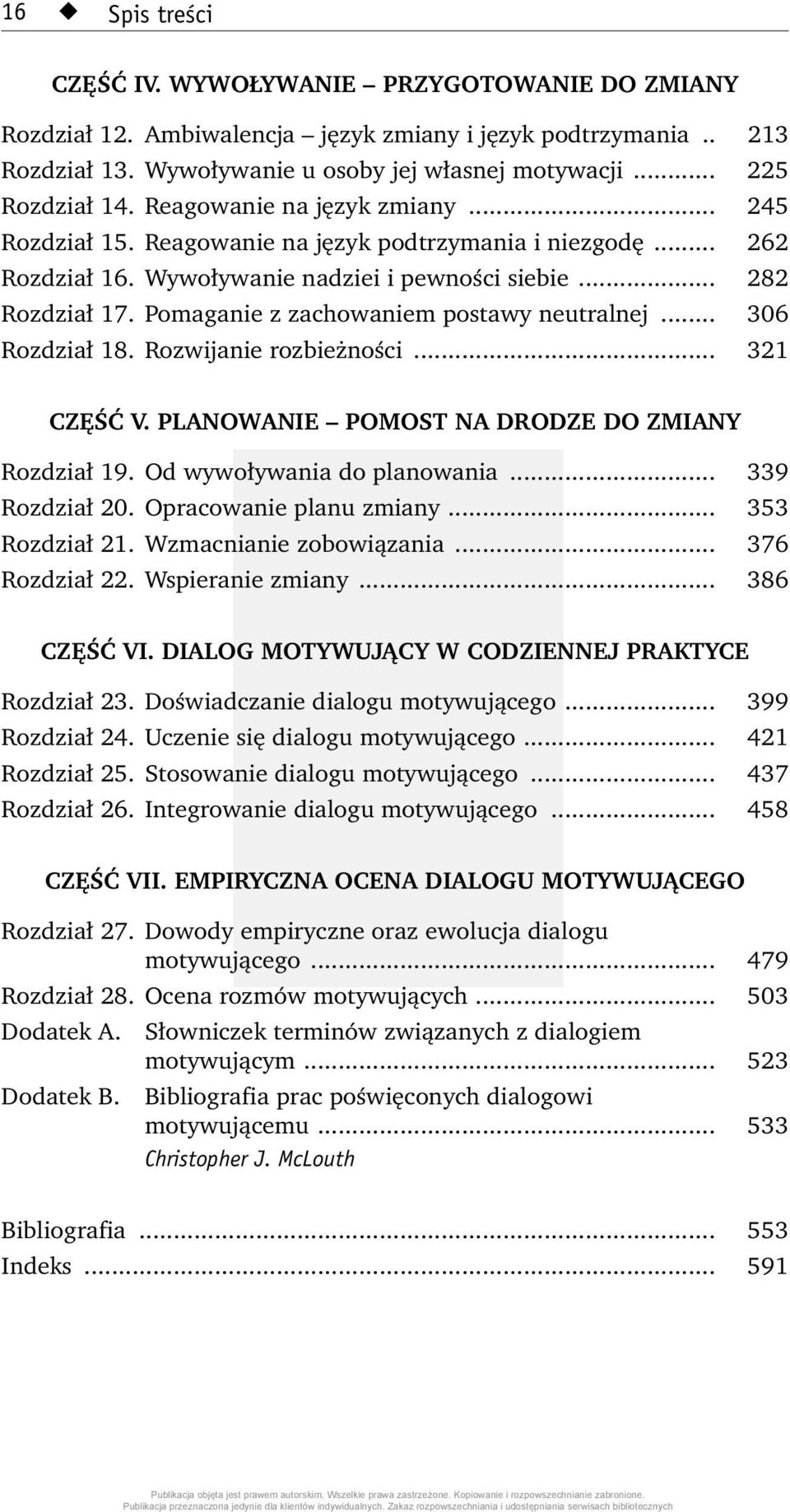 Pomaganie z zachowaniem postawy neutralnej... 306 Rozdział 18. Rozwijanie rozbieżności... 321 CZĘŚĆ V. PLANOWANIE POMOST NA DRODZE DO ZMIANY Rozdział 19. Od wywoływania do planowania... 339 Rozdział 20.