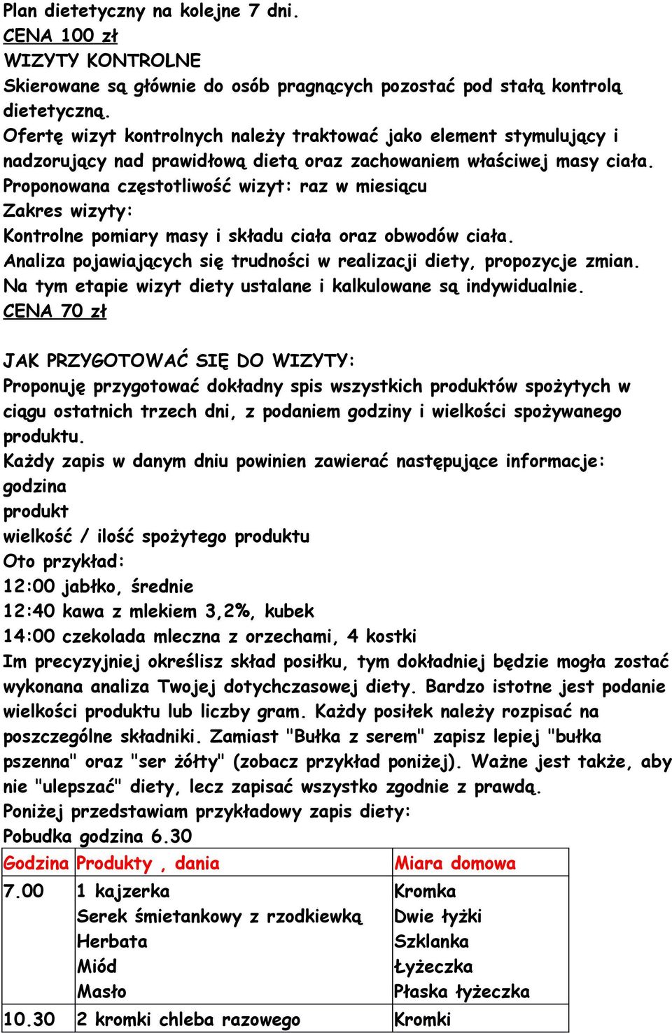 Proponowana częstotliwość wizyt: raz w miesiącu Zakres wizyty: Kontrolne pomiary masy i składu ciała oraz obwodów ciała. Analiza pojawiających się trudności w realizacji diety, propozycje zmian.